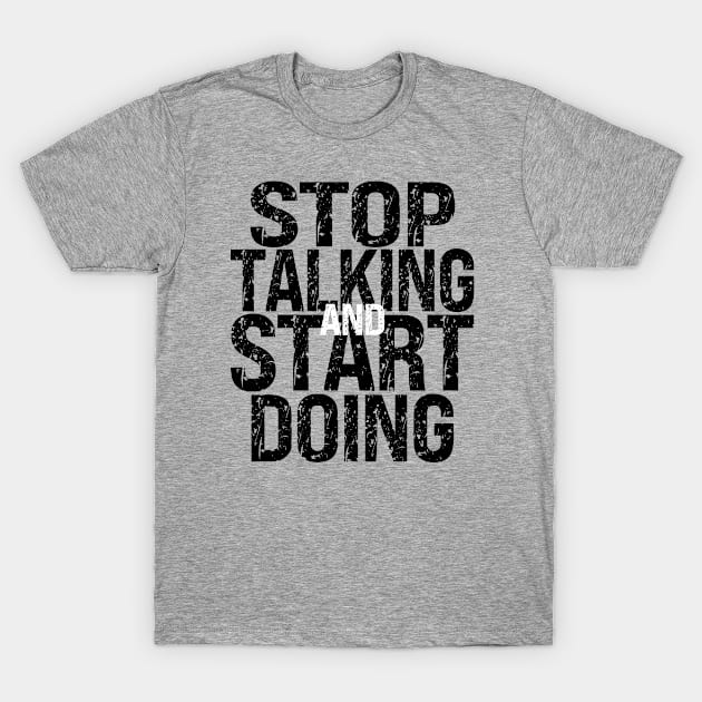 Stop Talking and Start Doing T-Shirt by MonkeyLogick